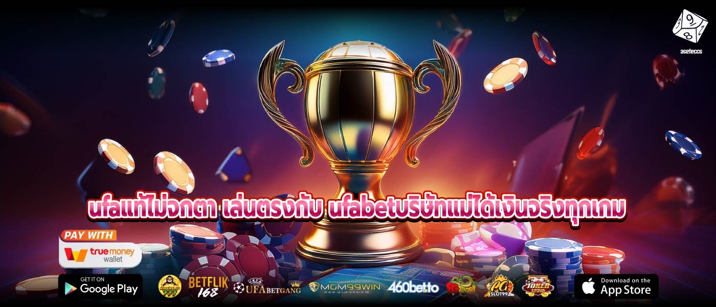 ufaแท้ไม่จกตา เล่นตรงกับ ufabetบริษัทแม่ได้เงินจริงทุกเกม